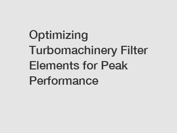 Optimizing Turbomachinery Filter Elements for Peak Performance