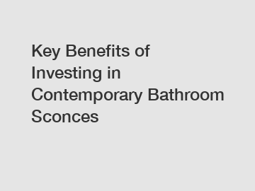 Key Benefits of Investing in Contemporary Bathroom Sconces