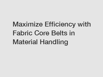 Maximize Efficiency with Fabric Core Belts in Material Handling