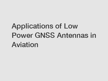 Applications of Low Power GNSS Antennas in Aviation