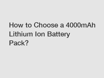 How to Choose a 4000mAh Lithium Ion Battery Pack?