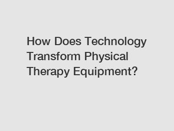 How Does Technology Transform Physical Therapy Equipment?