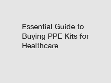 Essential Guide to Buying PPE Kits for Healthcare
