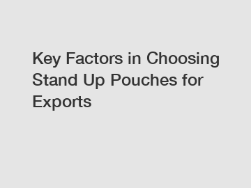 Key Factors in Choosing Stand Up Pouches for Exports