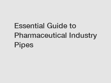 Essential Guide to Pharmaceutical Industry Pipes