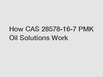 How CAS 28578-16-7 PMK Oil Solutions Work