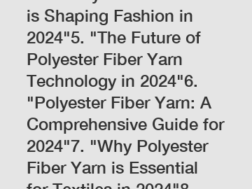 How Polyester Fiber Yarn is Shaping Fashion in 2024"5. "The Future of Polyester Fiber Yarn Technology in 2024"6. "Polyester Fiber Yarn: A Comprehensive Guide for 2024"7. "Why Polyester Fiber Yarn is E