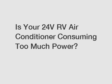 Is Your 24V RV Air Conditioner Consuming Too Much Power?