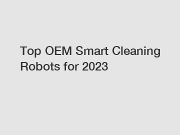 Top OEM Smart Cleaning Robots for 2023