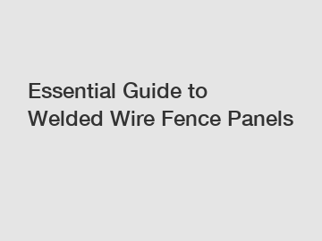 Essential Guide to Welded Wire Fence Panels