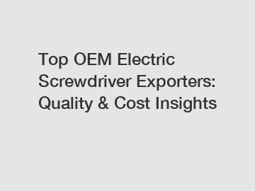 Top OEM Electric Screwdriver Exporters: Quality & Cost Insights