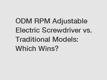 ODM RPM Adjustable Electric Screwdriver vs. Traditional Models: Which Wins?