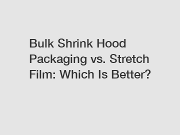 Bulk Shrink Hood Packaging vs. Stretch Film: Which Is Better?