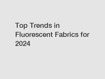 Top Trends in Fluorescent Fabrics for 2024