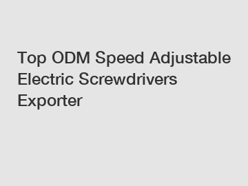 Top ODM Speed Adjustable Electric Screwdrivers Exporter