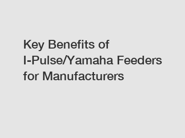 Key Benefits of I-Pulse/Yamaha Feeders for Manufacturers