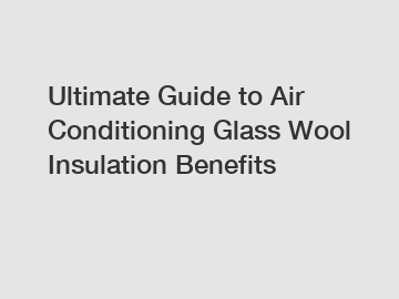 Ultimate Guide to Air Conditioning Glass Wool Insulation Benefits