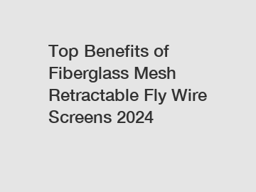 Top Benefits of Fiberglass Mesh Retractable Fly Wire Screens 2024