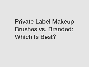 Private Label Makeup Brushes vs. Branded: Which Is Best?