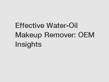 Effective Water-Oil Makeup Remover: OEM Insights