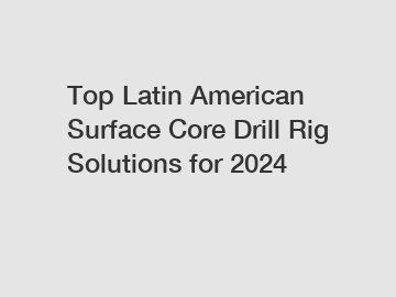 Top Latin American Surface Core Drill Rig Solutions for 2024
