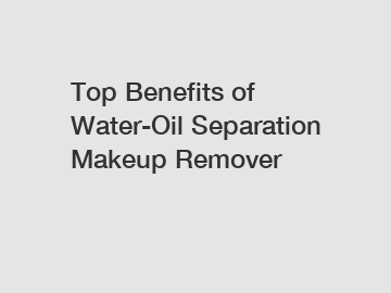 Top Benefits of Water-Oil Separation Makeup Remover