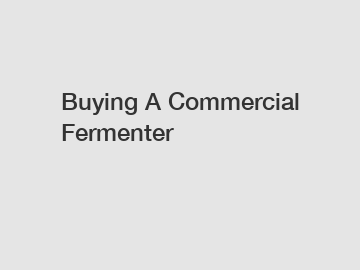 Buying A Commercial Fermenter