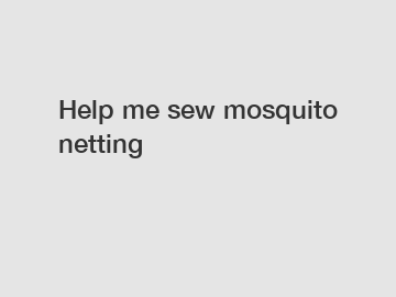 Help me sew mosquito netting