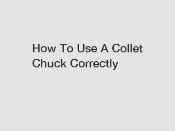 How To Use A Collet Chuck Correctly