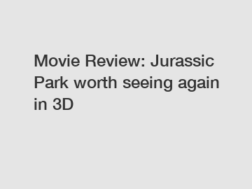 Movie Review: Jurassic Park worth seeing again in 3D