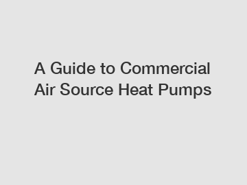 A Guide to Commercial Air Source Heat Pumps