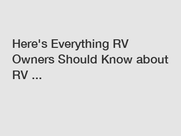 Here's Everything RV Owners Should Know about RV ...