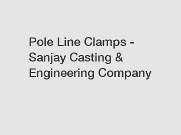 Pole Line Clamps - Sanjay Casting & Engineering Company