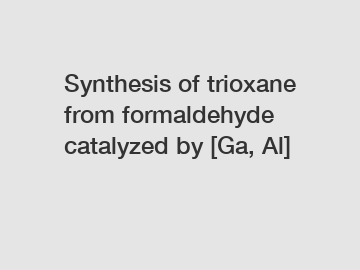 Synthesis of trioxane from formaldehyde catalyzed by [Ga, Al]