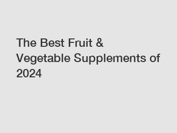 The Best Fruit & Vegetable Supplements of 2024