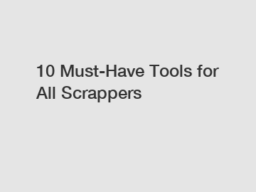 10 Must-Have Tools for All Scrappers