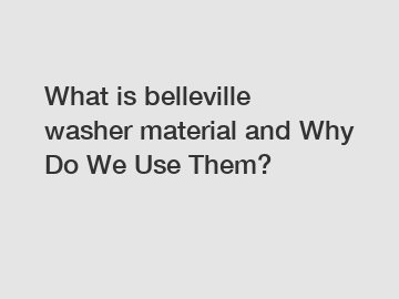 What is belleville washer material and Why Do We Use Them?