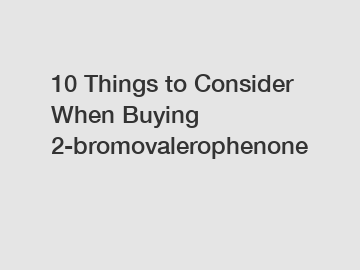 10 Things to Consider When Buying 2-bromovalerophenone