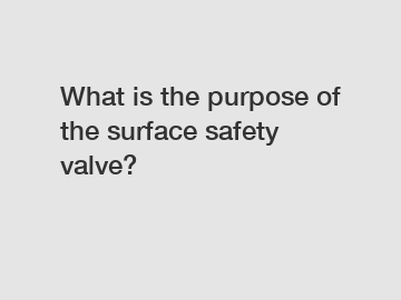 What is the purpose of the surface safety valve?