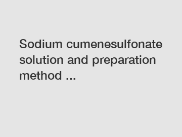 Sodium cumenesulfonate solution and preparation method ...