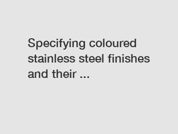 Specifying coloured stainless steel finishes and their ...