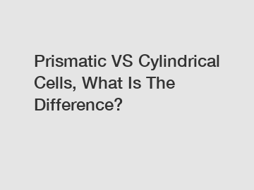 Prismatic VS Cylindrical Cells, What Is The Difference?