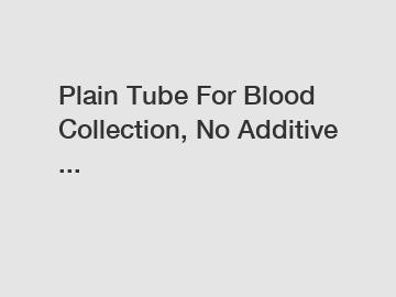 Plain Tube For Blood Collection, No Additive ...