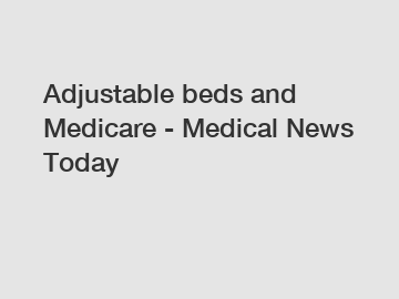Adjustable beds and Medicare - Medical News Today