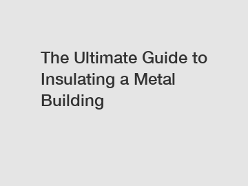 The Ultimate Guide to Insulating a Metal Building