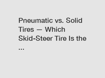 Pneumatic vs. Solid Tires — Which Skid-Steer Tire Is the ...