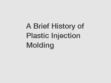 A Brief History of Plastic Injection Molding