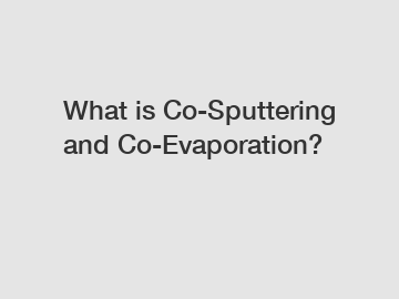 What is Co-Sputtering and Co-Evaporation?