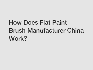 How Does Flat Paint Brush Manufacturer China Work?