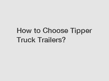 How to Choose Tipper Truck Trailers?